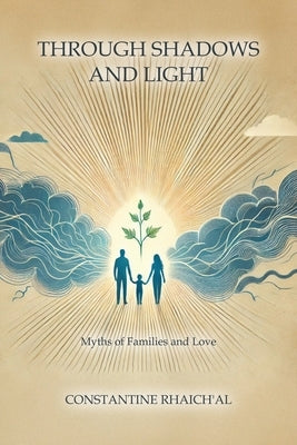 Through Shadows and Light: Myths of Families and Love by Rhaich'al, Constantine