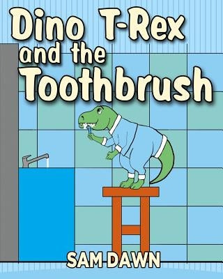 Dino T-Rex and the Toothbrush by Dawn, Sam