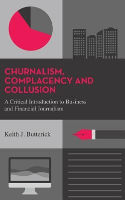 Complacency and Collusion: A Critical Introduction to Business and Financial Journalism by Butterick, Keith J.
