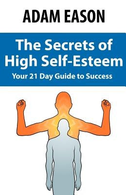 Secrets of High Self Esteem by Eason, Adam
