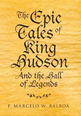 The Epic Tales of King Hudson: And the Hall of Legends by Balboa, P. Marcelo W.