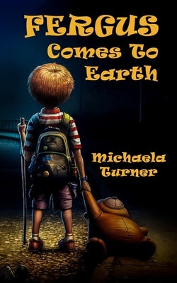 Fergus Comes To Earth: A heart-led story for parents and children navigating this changing world, together by Turner, Michaela Jayne