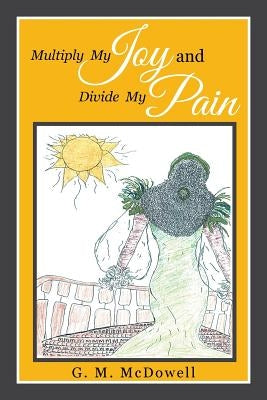 Multiply My Joy and Divide My Pain by McDowell, G. M.