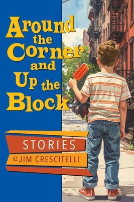 Around the Corner and Up the Block by Crescitelli, Jim