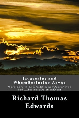 Javascript and WbemScripting Async: Working with ExecNotificationQueryAsync and __InstanceDeletionEvent by Edwards, Richard Thomas