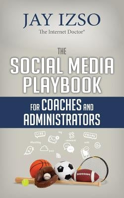 The Social Media Playbook for Coaches and Administrators by Izso, Jay