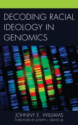 Decoding Racial Ideology in Genomics by Williams, Johnny E.