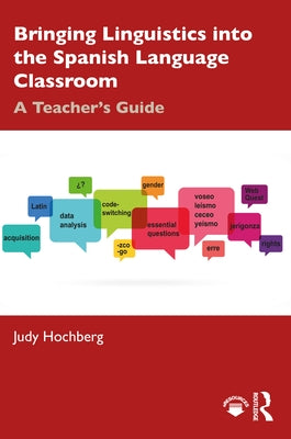 Bringing Linguistics Into the Spanish Language Classroom: A Teacher's Guide by Hochberg, Judy