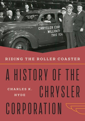 Riding the Roller Coaster: A History of the Chrysler Corporation by Hyde, Charles K.