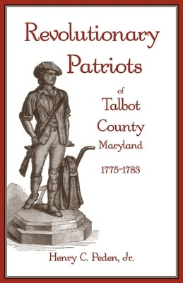 Revolutionary Patriots of Talbot County, Maryland, 1775-1783 by Peden, Henry