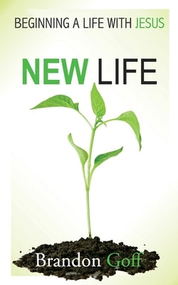 New Life: Beginning a Life with Jesus by Goff, Brandon