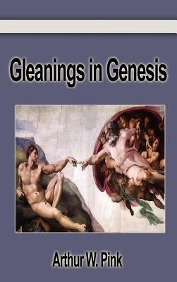 Gleanings in Genesis by Pink, Arthur W.