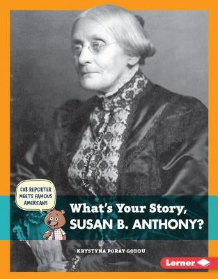 What's Your Story, Susan B. Anthony? by Goddu, Krystyna Poray