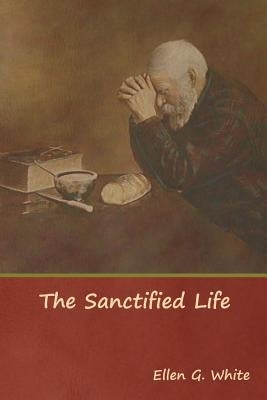 The Sanctified Life by White, Ellen G.