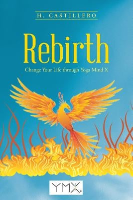 Rebirth: Change Your Life through Yoga Mind X by Castillero, H.