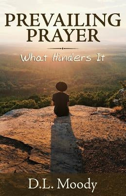 Prevailing Prayer: What Hinders It by Moody, D. L.