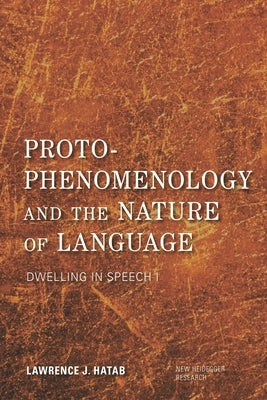 Proto-Phenomenology and the Nature of Language: Dwelling in Speech I by Hatab, Lawrence J.