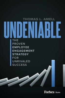 Undeniable: The Proven Employee Engagement Strategy for Unrivaled Success by Amell, Thomas L.