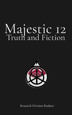 Majestic 12: Truth and Fiction: An Exhaustive Forensic and Historical Analysis of Fact, Fiction, and State-Sponsored Disinformation by Frandsen, Dakota