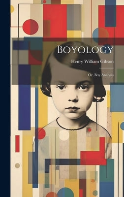 Boyology; or, Boy Analysis by Gibson, Henry William