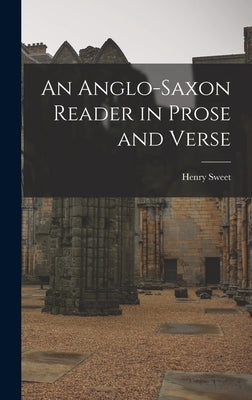 An Anglo-Saxon Reader in Prose and Verse by Henry, Sweet
