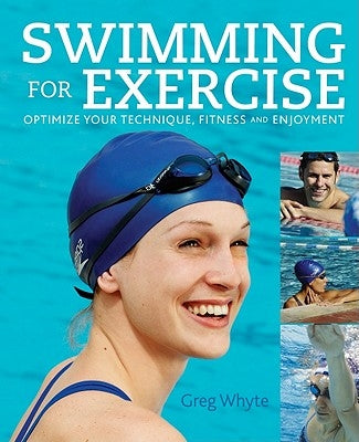 Swimming for Exercise: Optimize Your Technique, Fitness and Enjoyment by Whyte, Greg