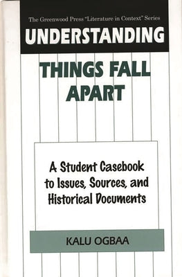 Understanding Things Fall Apart: A Student Casebook to Issues, Sources, and Historical Documents by Ogbaa, Kalu