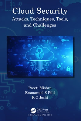 Cloud Security: Attacks, Techniques, Tools, and Challenges by Mishra, Preeti