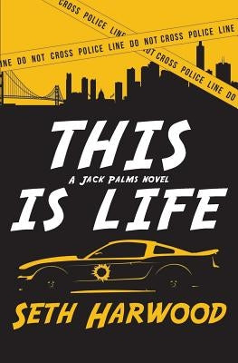 This Is Life: Or Jack Unravels a Crooked Cop Ring and Stops a Big-Gun Shooter by Harwood, Seth