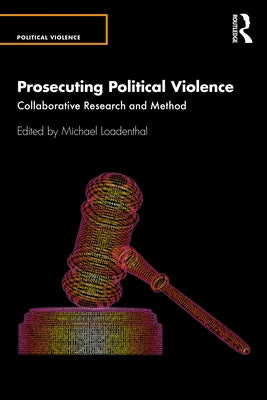 Prosecuting Political Violence: Collaborative Research and Method by Loadenthal, Michael