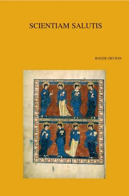 Scientiam Salutis: Quarante Annees de Recherches Sur l'Antiquite Chretienne by Gryson, R.
