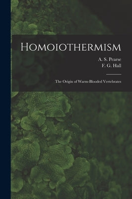 Homoiothermism; the Origin of Warm-blooded Vertebrates by Pearse, A. S. (Arthur Sperry) 1877-1