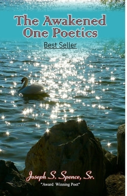 The Awakened One Poetics by , Joseph S. Spence, Sr.