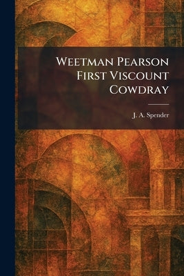 Weetman Pearson First Viscount Cowdray by Spender, J. A.