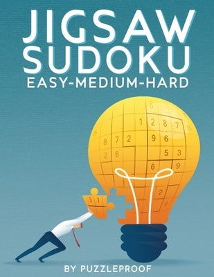Jigsaw Sudoku Easy Medium Hard: 375 Irregular Jigsaw Sudoku Puzzles. 125 Easy, 125 Medium And 125 Hard Jigsaw Sudokus With Solutions. by Proof, P.