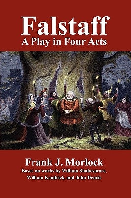Falstaff: A Play in Four Acts by Morlock, Frank J.