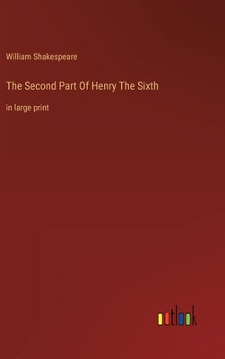 The Second Part Of Henry The Sixth: in large print by Shakespeare, William