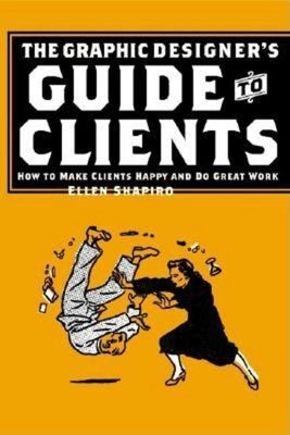 Graphic Designer's Guide to Clients: How to Make Clients Happy and Do Great Work by Shapiro, Ellen M.