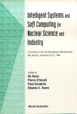Intelligent Systems and Soft Computing for Nuclear Science and Industry - Proceedings of the 2nd International Flins Workshop by Ruan, Da