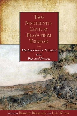 Two Nineteenth-Century Plays from Trinidad: Martial Law in Trinidad and Past and Present by Brereton, Bridget