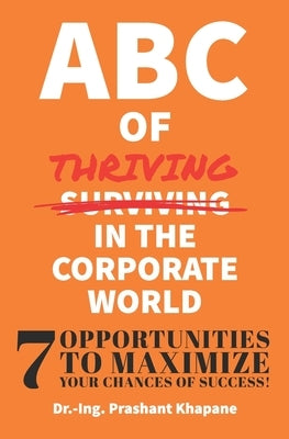ABC of Thriving in the Corporate World: Seven Opportunities to Maximize Your Chances of Success by Harty, Damian