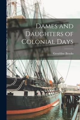 Dames and Daughters of Colonial Days by Brooks, Geraldine