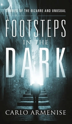Footsteps in the Dark: Stories of the Bizarre and Unusual by Armenise, Carlo