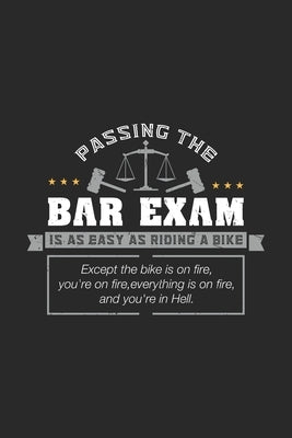 Passing The Bar Exam Is Easy As Riding A Bike Except the bike os on fire, you're on fire, everything is on fire, and you're in hell.: 120 Pages I 6x9 by Notebooks, Funny