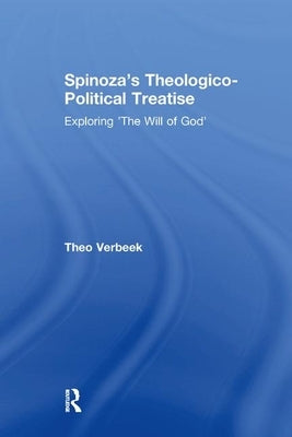 Spinoza's Theologico-Political Treatise: Exploring 'The Will of God' by Verbeek, Theo