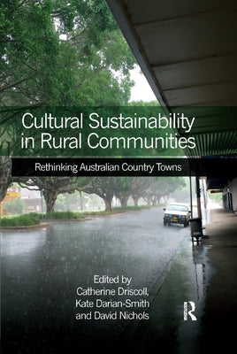 Cultural Sustainability in Rural Communities: Rethinking Australian Country Towns by Driscoll, Catherine