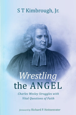 Wrestling the Angel: Charles Wesley Struggles with Vital Questions of Faith by Kimbrough, S. T.