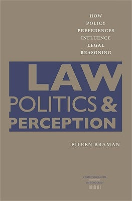 Law, Politics, & Perception: How Policy Preferences Influence Legal Reasoning by Braman, Eileen