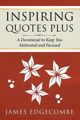 Inspiring Quotes Plus: A Devotional to Keep You Motivated and Focused by Edgecombe, James