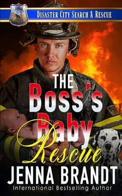 The Boss's Baby Rescue: A K9 Handler Romance (Disaster City Search and Rescue, Book 28) by Brandt, Jenna
